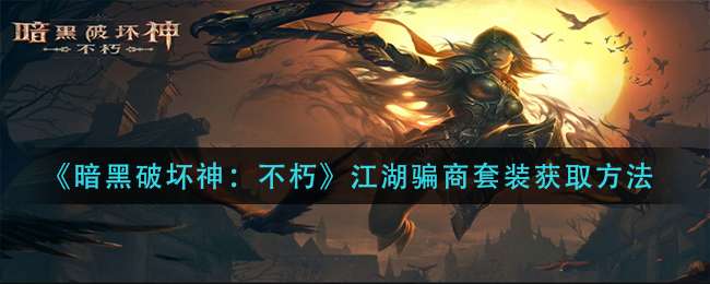 《暗黑破坏神：不朽》江湖骗商套装获取方法