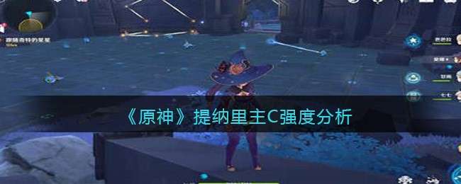 《原神》提纳里主C强度分析