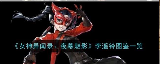《女神异闻录：夜幕魅影》李遥铃图鉴一览