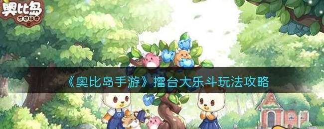 《奥比岛手游》擂台大乐斗玩法攻略