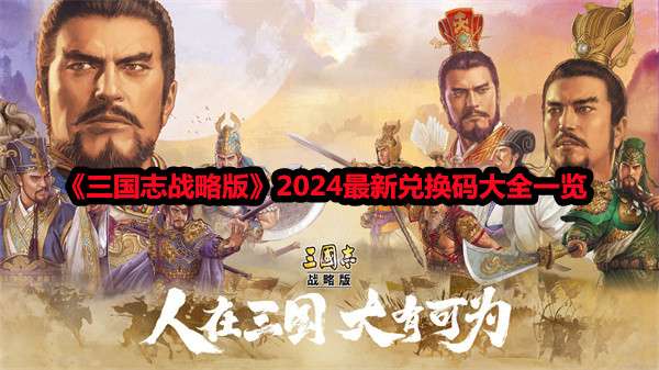 《三国志战略版》2024最新兑换码大全一览,真实有效兑换码合集