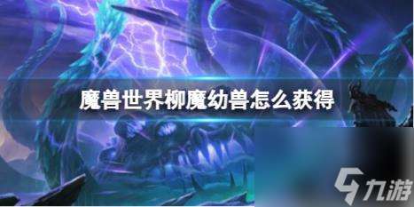 "魔兽世界柳魔幼兽获取方法"