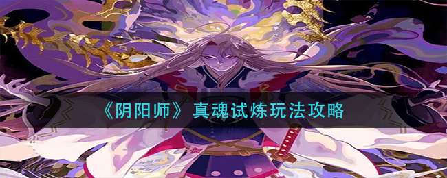 《阴阳师》真魂试炼玩法攻略