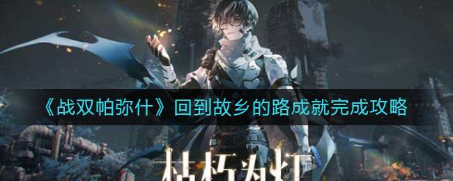 《战双帕弥什》回到故乡的路成就完成攻略