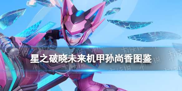 星之破晓未来机甲孙尚香技能 星之破晓五星孙尚香技能