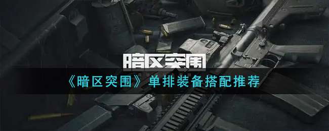《暗区突围》单排装备搭配推荐