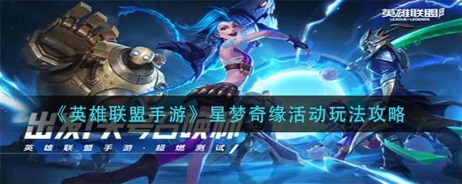 《英雄联盟手游》星梦奇缘活动玩法攻略