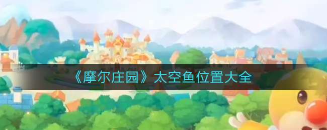 《摩尔庄园》太空鱼位置大全