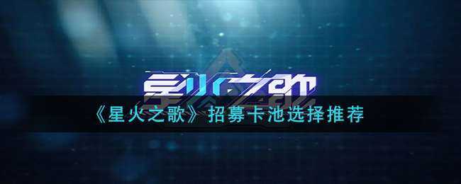 《星火之歌》招募卡池选择推荐
